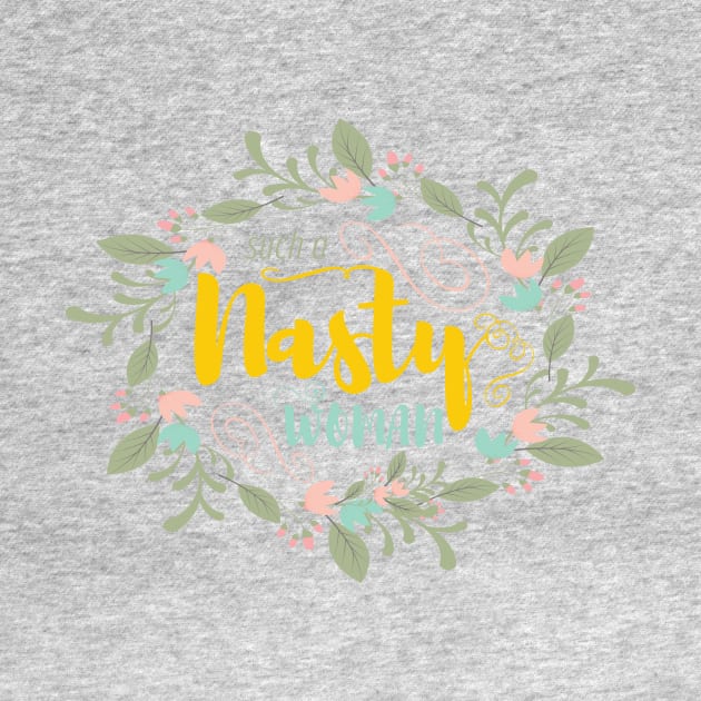 Such a Nasty Woman - Floral & Fierce by ReallyRosie